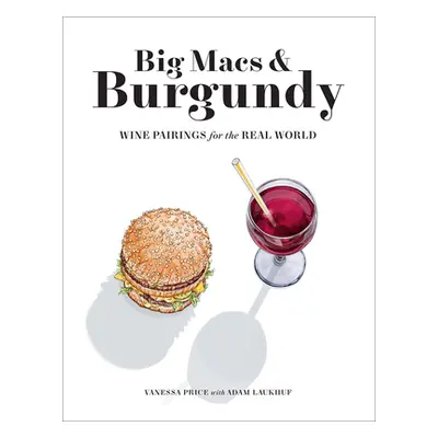 "Big Macs & Burgundy: Wine Pairings for the Real World" - "" ("Price Vanessa")