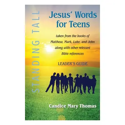 "Jesus' Words for Teens--Standing Tall Leader's Guide" - "" ("Thomas Candice Mary")