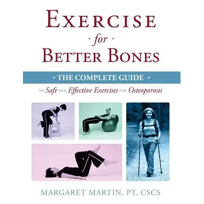 "Exercise for Better Bones: The Complete Guide to Safe and Effective Exercises for Osteoporosis"