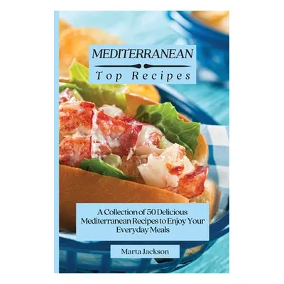 "Mediterranean Top Recipes: A Collection of 50 Delicious Mediterranean Recipes to Enjoy Your Eve