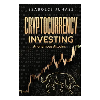 "Cryptocurrency Investing: Anonymous Altcoins" - "" ("Juhasz Szabolcs")