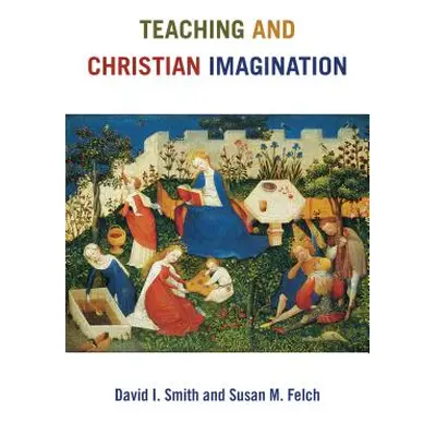 "Teaching and Christian Imagination" - "" ("Smith David I.")