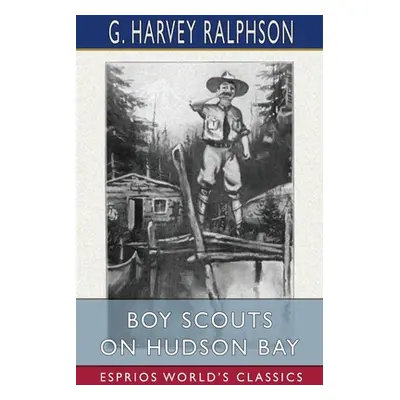 "Boy Scouts on Hudson Bay (Esprios Classics)" - "" ("Ralphson G. Harvey")