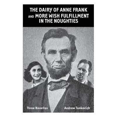 "The Dairy of Anne Frank and More Wish Fulfillment in the Noughties: (Three Novellas)" - "" ("To