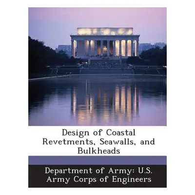 "Design of Coastal Revetments, Seawalls, and Bulkheads" - "" ("Department of Army U. S. Army Cor