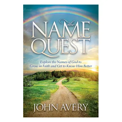 "The Name Quest: Explore the Names of God to Grow in Faith and Get to Know Him Better" - "" ("Av