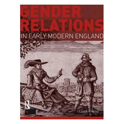 "Gender Relations in Early Modern England" - "" ("Gowing Laura")