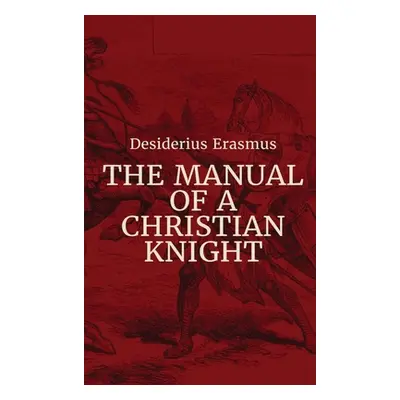 "Manual of a Christian Knight" - "" ("Erasmus Desiderius")