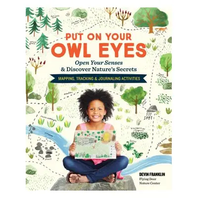 "Put on Your Owl Eyes: Open Your Senses & Discover Nature's Secrets; Mapping, Tracking & Journal