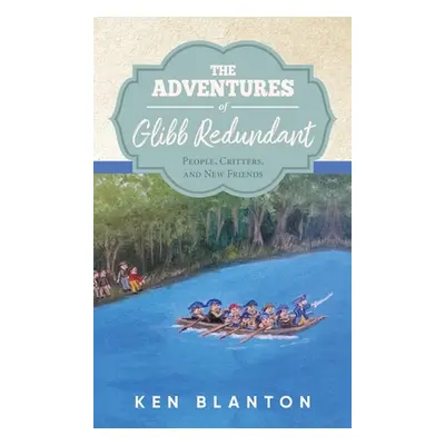 "The Adventures of Glibb Redundant: People, Critters, and New Friends" - "" ("Blanton Ken")