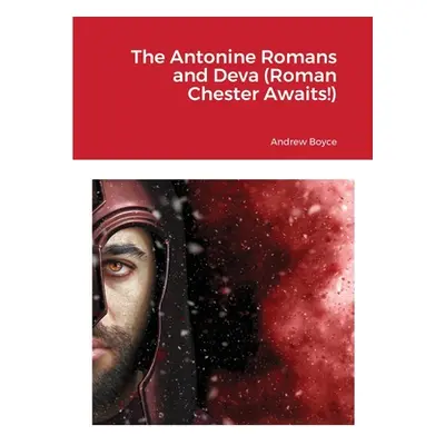 "The Antonine Romans and Deva (Roman Chester Awaits!)" - "" ("Boyce Andrew")