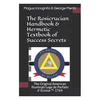 "The Rosicrucian Handbook & Hermetic Textbook of Success Secrets: The Original American Illumina