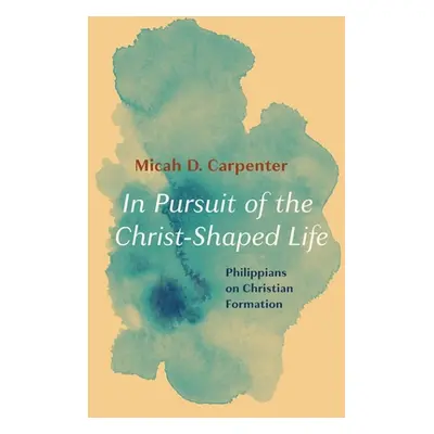 "In Pursuit of the Christ-Shaped Life" - "" ("Carpenter Micah D.")