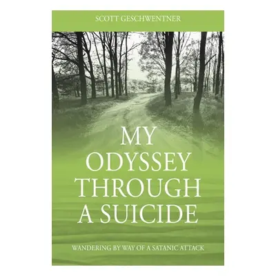 "My Odyssey Through a Suicide: Wandering by Way of a Satanic Attack" - "" ("Geschwentner Scott")