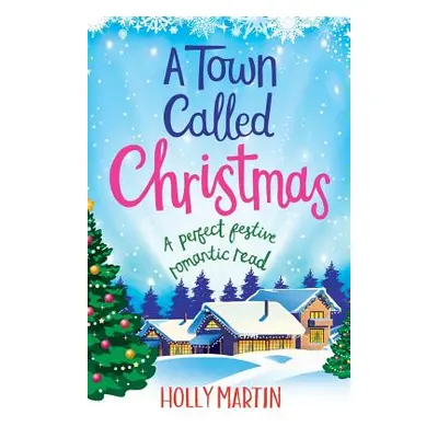 "A Town Called Christmas: A perfect festive romantic read" - "" ("Martin Holly")