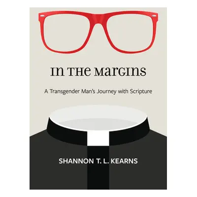 "In the Margins: A Transgender Man's Journey with Scripture" - "" ("Kearns Shannon T. L.")