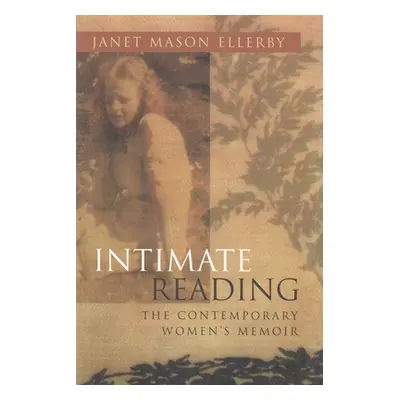 "Intimate Reading: The Contemporary Women's Memoir" - "" ("Ellerby Janet")