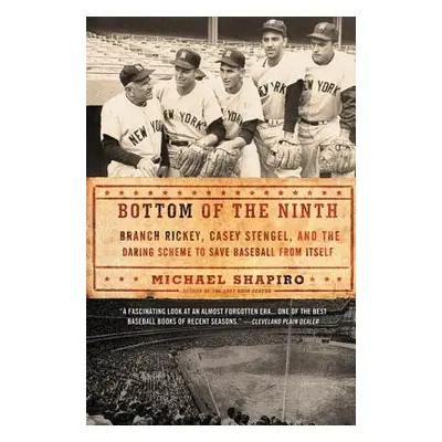 "Bottom of the Ninth: Branch Rickey, Casey Stengel, and the Daring Scheme to Save Baseball from 