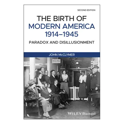 "The Birth of Modern America, 1914 - 1945: Paradox and Disillusionment" - "" ("McClymer John")