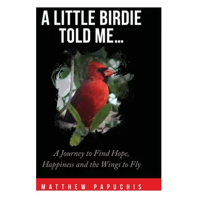 "A Little Birdie Told Me...: A Journey to Find Hope, Happiness and the Wings to Fly" - "" ("Papu