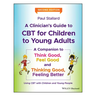 "A Clinician's Guide to CBT for Children to Young Adults: A Companion to Think Good, Feel Good a