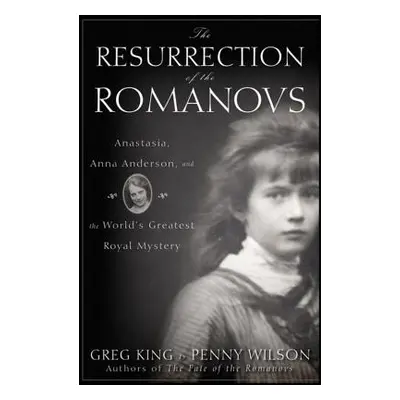 "The Resurrection of the Romanovs: Anastasia, Anna Anderson, and the World's Greatest Royal Myst