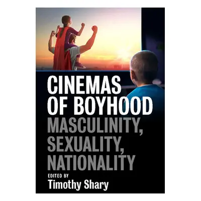 "Cinemas of Boyhood: Masculinity, Sexuality, Nationality" - "" ("Shary Timothy")