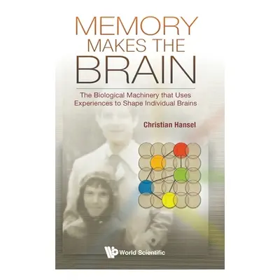 "Memory Makes the Brain: The Biological Machinery That Uses Experiences to Shape Individual Brai