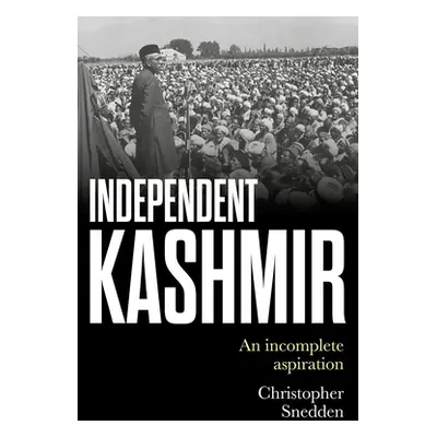 "Independent Kashmir: An Incomplete Aspiration" - "" ("Snedden Christopher")