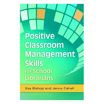 "Positive Classroom Management Skills for School Librarians" - "" ("Bishop Kay")