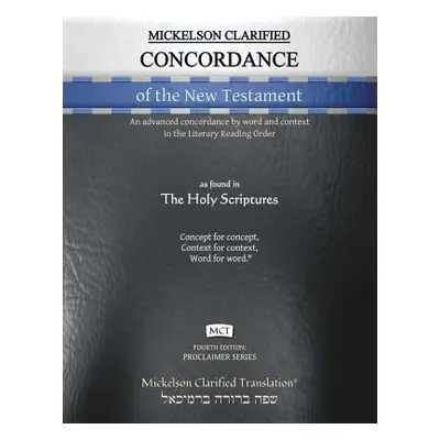 "Mickelson Clarified Concordance of the New Testament, MCT: An advanced concordance by word and 