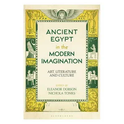 "Ancient Egypt in the Modern Imagination: Art, Literature and Culture" - "" ("Dobson Eleanor")