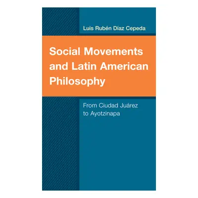 "Social Movements and Latin American Philosophy: From Ciudad Jurez to Ayotzinapa" - "" ("Daz Cep