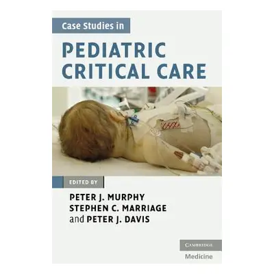 "Case Studies in Pediatric Critical Care" - "" ("Murphy Peter J.")