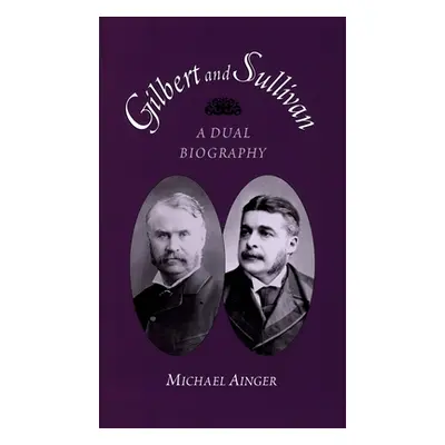 "Gilbert and Sullivan: A Dual Biography" - "" ("Ainger Michael")