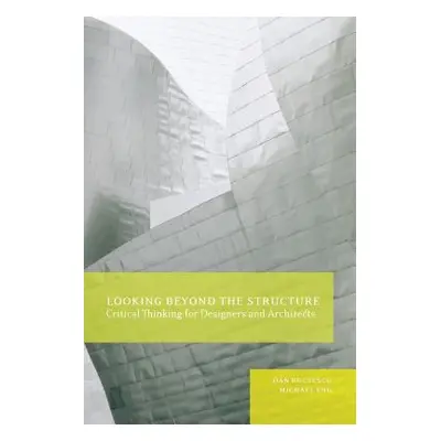 "Looking Beyond the Structure: Critical Thinking for Designers & Architects" - "" ("Bucsescu Dan