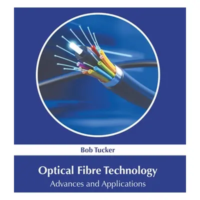 "Optical Fibre Technology: Advances and Applications" - "" ("Tucker Bob")