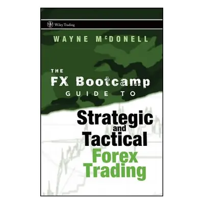 "The FX Bootcamp Guide to Strategic and Tactical Forex Trading" - "" ("McDonell Wayne")