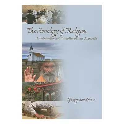 "The Sociology of Religion: A Substantive and Transdisciplinary Approach" - "" ("Lundskow George