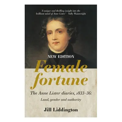 "Female Fortune: The Anne Lister Diaries, 1833-36: Land, Gender and Authority: New Edition" - ""