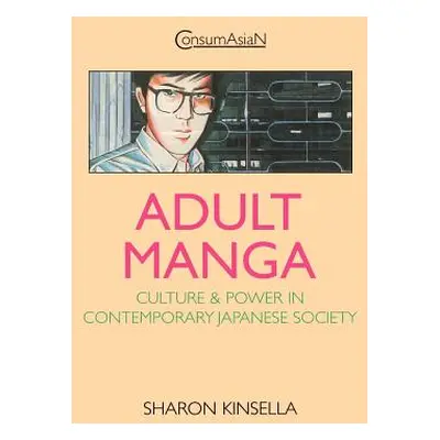 "Adult Manga: Culture and Power in Contemporary Japanese Society" - "" ("Kinsella Sharon")