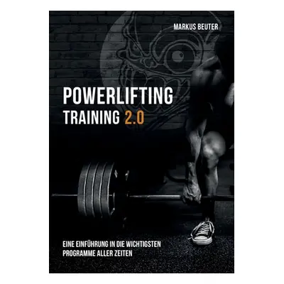 "Powerlifting Training: Eine Einfhrung in die wichtigsten Programme aller Zeiten" - "" ("Beuter 