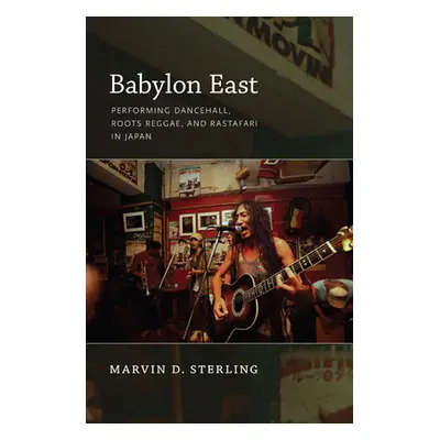 "Babylon East: Performing Dancehall, Roots Reggae, and Rastafari in Japan" - "" ("Sterling Marvi