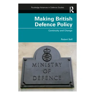 "Making British Defence Policy: Continuity and Change" - "" ("Self Robert")