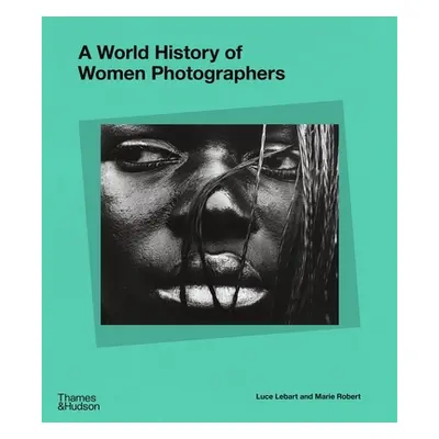 "A World History of Women Photographers" - "" ("Lebart Luce")