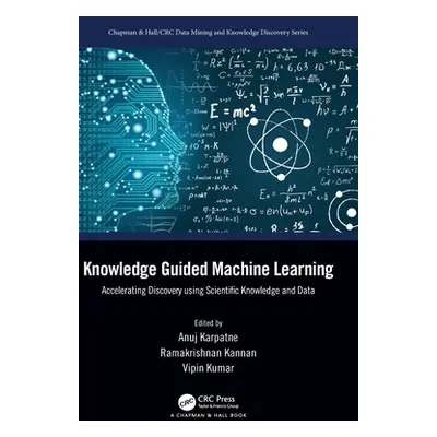 "Knowledge Guided Machine Learning: Accelerating Discovery Using Scientific Knowledge and Data" 