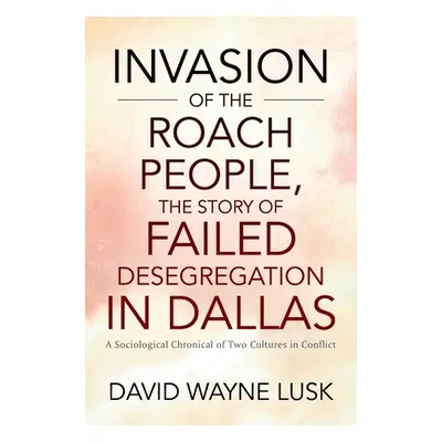 "Invasion of the Roach People, The Story of Failed Desegregation in Dallas: A Sociological Chron