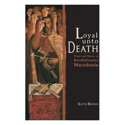 "Loyal Unto Death: Trust and Terror in Revolutionary Macedonia" - "" ("Brown Keith")