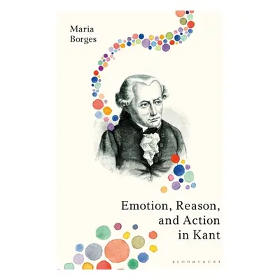 "Emotion, Reason, and Action in Kant" - "" ("Borges Maria")