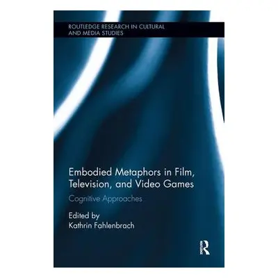 "Embodied Metaphors in Film, Television, and Video Games: Cognitive Approaches" - "" ("Fahlenbra